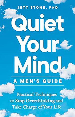 Quiet Your Mind: A Men's Guide - Practical Techniques to Stop Overthinking and Take Charge of Your Life